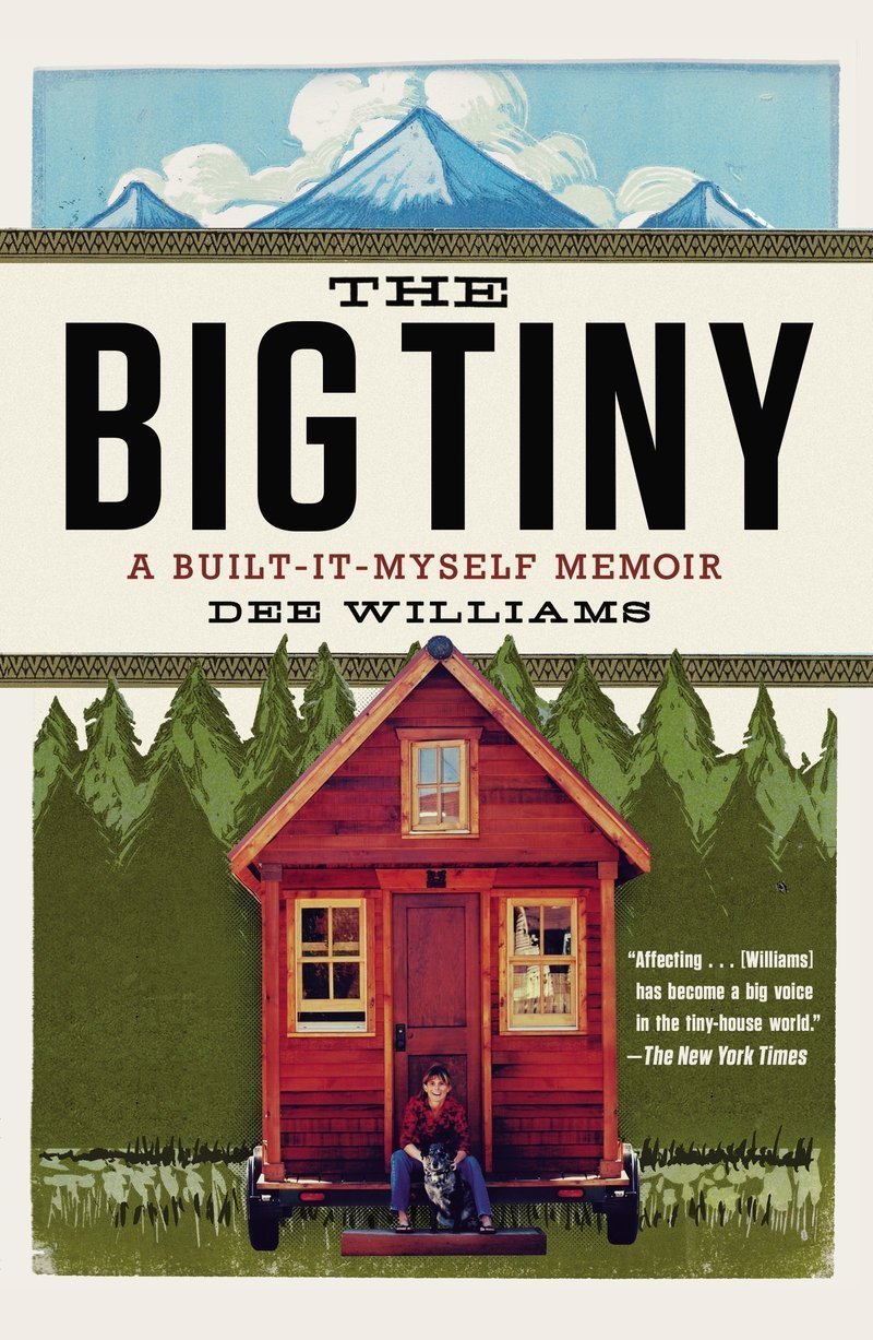 The Big Tiny: A Built-It-Myself Memoir by Dee Williams - Tiny House Books